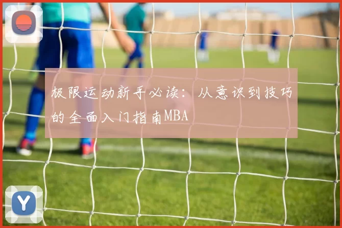 极限运动新手必读：从意识到技巧的全面入门指南MBA