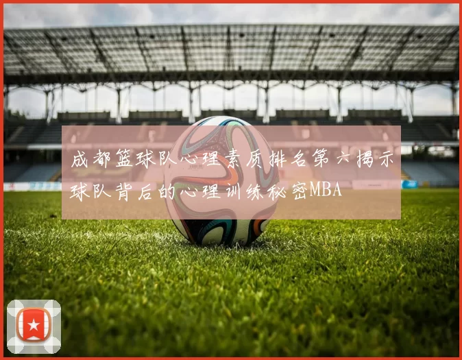 成都篮球队心理素质排名第六揭示球队背后的心理训练秘密MBA