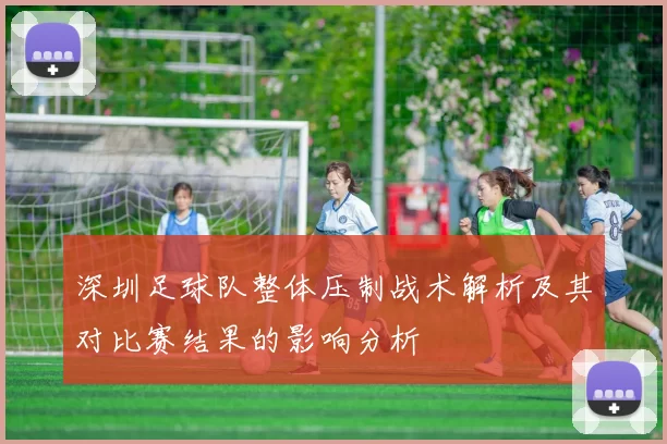 深圳足球队整体压制战术解析及其对比赛结果的影响分析