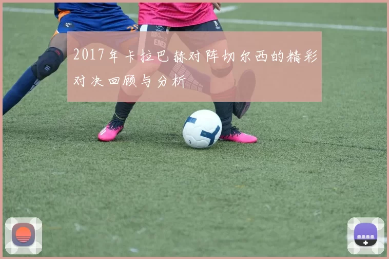 2017年卡拉巴赫对阵切尔西的精彩对决回顾与分析