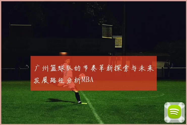 广州篮球队的节奏革新探索与未来发展路径分析MBA